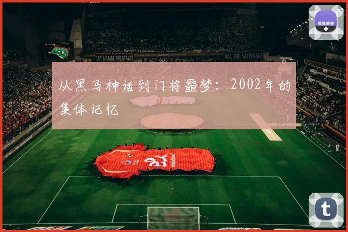 从黑马神话到门将噩梦：2002年的集体记忆