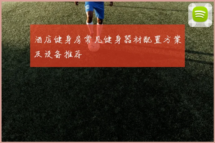 酒店健身房常见健身器材配置方案及设备推荐